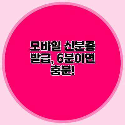 모바일 신분증 발급, 6분이면 충분!