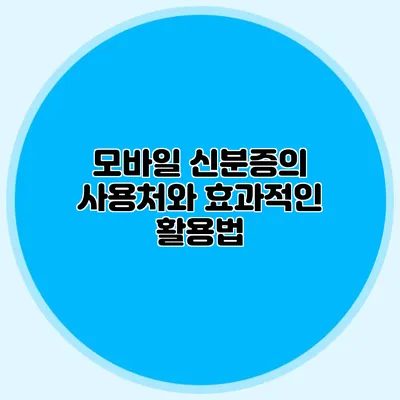 모바일 신분증의 사용처와 효과적인 활용법