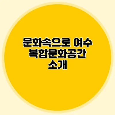 문화속으로 여수 복합문화공간 소개