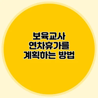 보육교사 연차휴가를 계획하는 방법