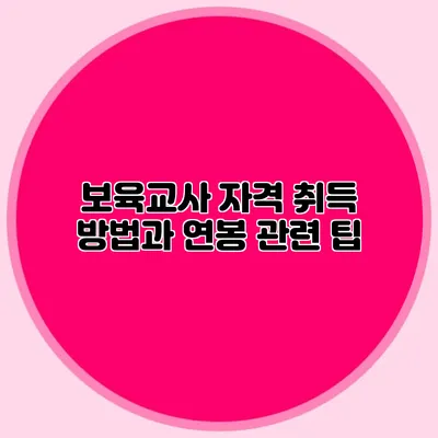 보육교사 자격 취득 방법과 연봉 관련 팁