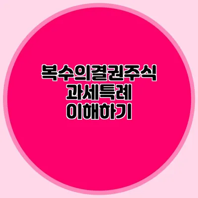 복수의결권주식 과세특례 이해하기