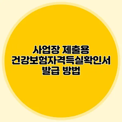 사업장 제출용 건강보험자격득실확인서 발급 방법