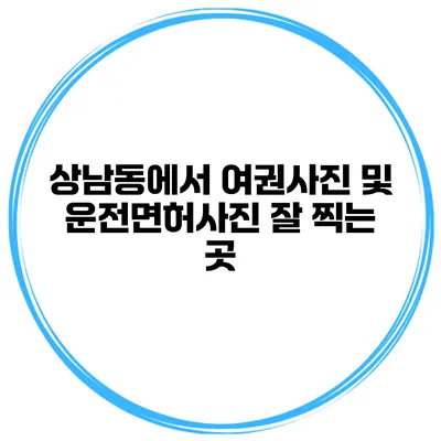 상남동에서 여권사진 및 운전면허사진 잘 찍는 곳