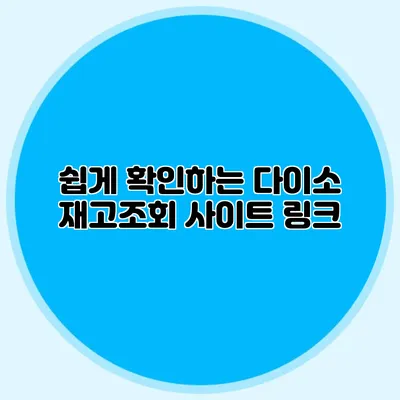 쉽게 확인하는 다이소 재고조회 사이트 링크