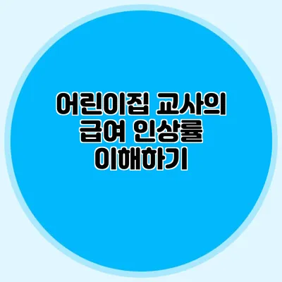 어린이집 교사의 급여 인상률 이해하기
