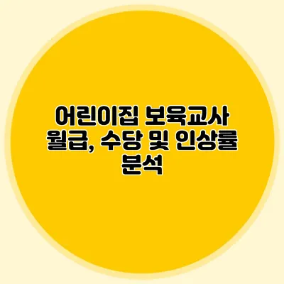 어린이집 보육교사 월급, 수당 및 인상률 분석