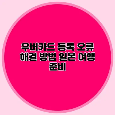 우버카드 등록 오류 해결 방법 일본 여행 준비