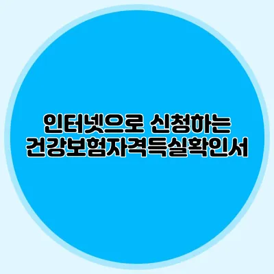 인터넷으로 신청하는 건강보험자격득실확인서