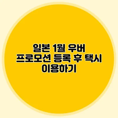 일본 1월 우버 프로모션 등록 후 택시 이용하기