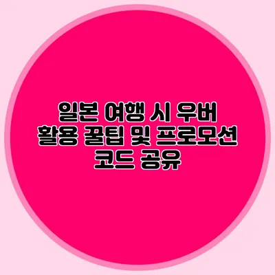 일본 여행 시 우버 활용 꿀팁 및 프로모션 코드 공유