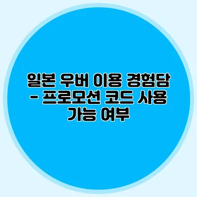 일본 우버 이용 경험담 - 프로모션 코드 사용 가능 여부