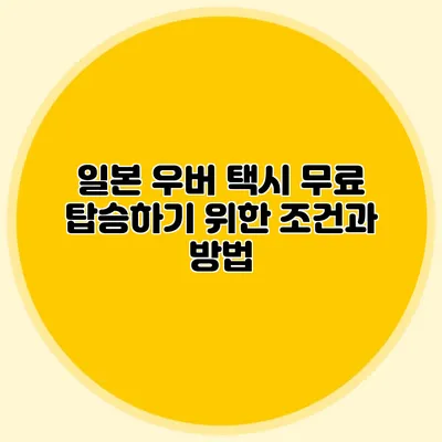 일본 우버 택시 무료 탑승하기 위한 조건과 방법