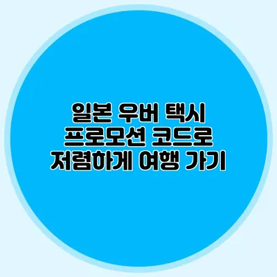 일본 우버 택시 프로모션 코드로 저렴하게 여행 가기