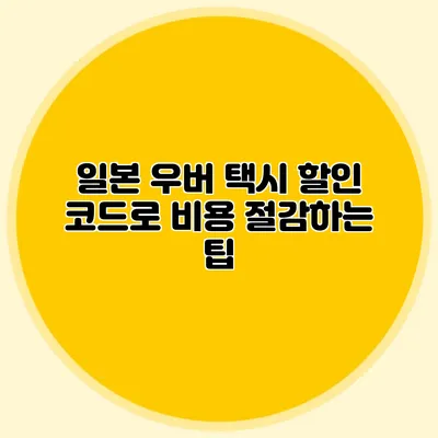 일본 우버 택시 할인 코드로 비용 절감하는 팁
