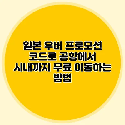 일본 우버 프로모션 코드로 공항에서 시내까지 무료 이동하는 방법