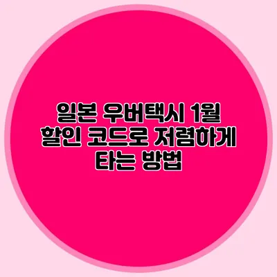 일본 우버택시 1월 할인 코드로 저렴하게 타는 방법