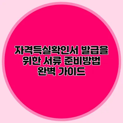 자격득실확인서 발급을 위한 서류 준비방법 완벽 가이드