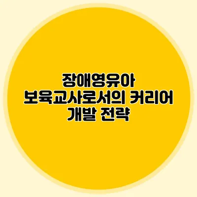 장애영유아 보육교사로서의 커리어 개발 전략