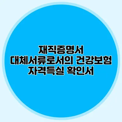 재직증명서 대체서류로서의 건강보험 자격득실 확인서