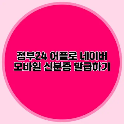 정부24 어플로 네이버 모바일 신분증 발급하기