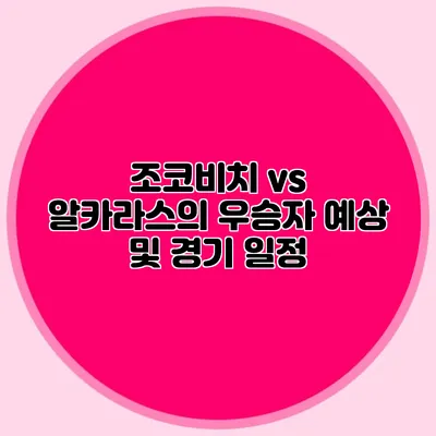 조코비치 vs 알카라스의 우승자 예상 및 경기 일정