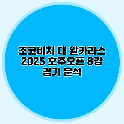 조코비치 대 알카라스 2025 호주오픈 8강 경기 분석