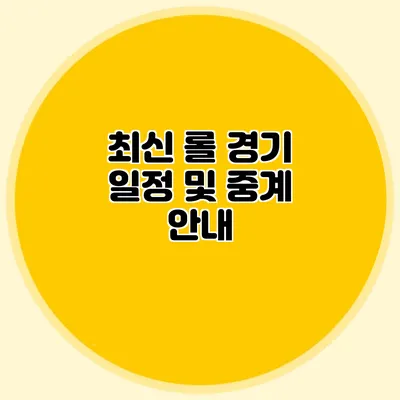최신 롤 경기 일정 및 중계 안내