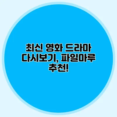 최신 영화 드라마 다시보기, 파일마루 추천!