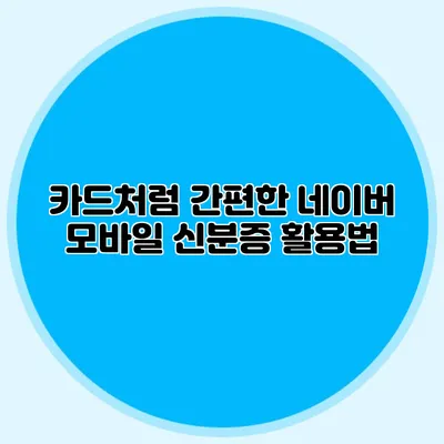 카드처럼 간편한 네이버 모바일 신분증 활용법