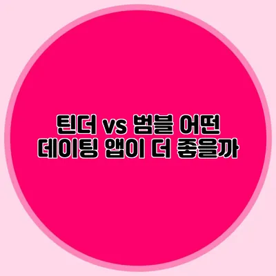 틴더 vs 범블 어떤 데이팅 앱이 더 좋을까?