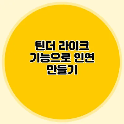 틴더 라이크 기능으로 인연 만들기