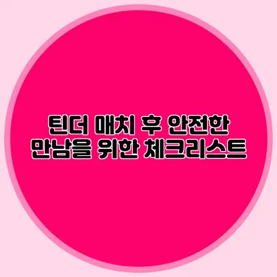 틴더 매치 후 안전한 만남을 위한 체크리스트