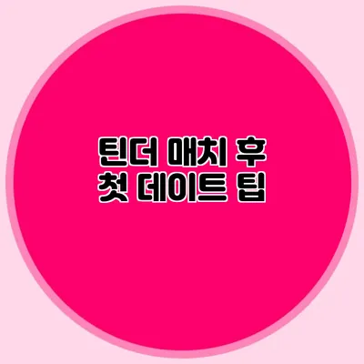 틴더 매치 후 첫 데이트 팁