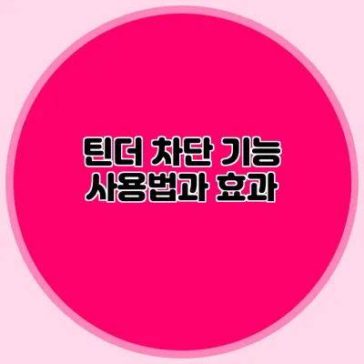 틴더 차단 기능 사용법과 효과