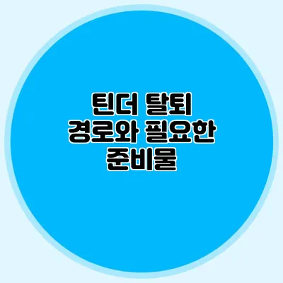 틴더 탈퇴 경로와 필요한 준비물