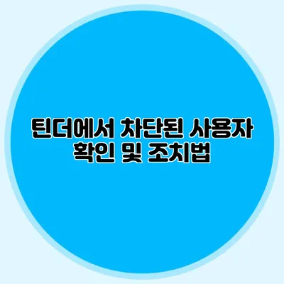 틴더에서 차단된 사용자 확인 및 조치법