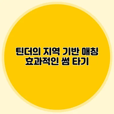 틴더의 지역 기반 매칭 효과적인 썸 타기
