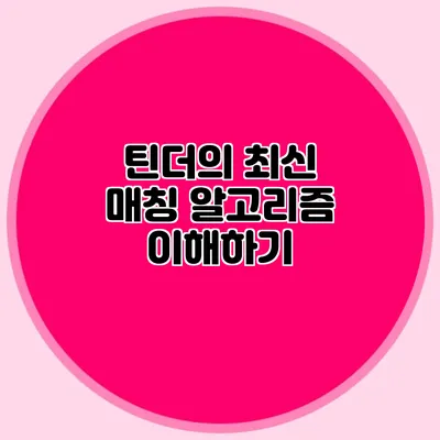 틴더의 최신 매칭 알고리즘 이해하기