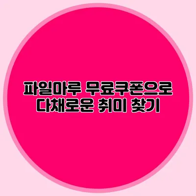 파일마루 무료쿠폰으로 다채로운 취미 찾기