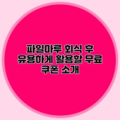 파일마루 회식 후 유용하게 활용할 무료 쿠폰 소개