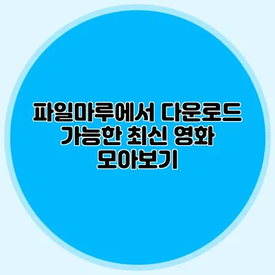 파일마루에서 다운로드 가능한 최신 영화 모아보기