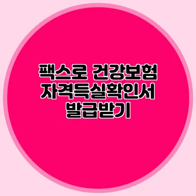 팩스로 건강보험자격득실확인서 발급받기