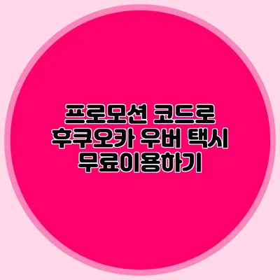 프로모션 코드로 후쿠오카 우버 택시 무료이용하기