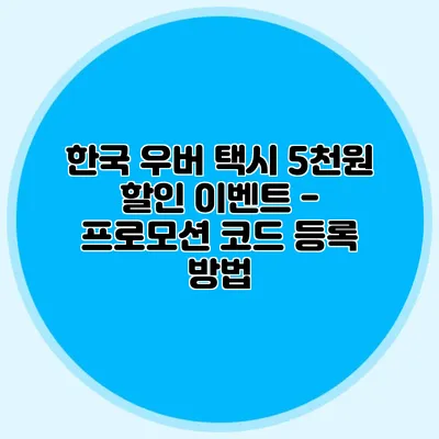 한국 우버 택시 5천원 할인 이벤트 - 프로모션 코드 등록 방법