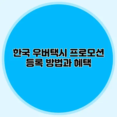 한국 우버택시 프로모션 등록 방법과 혜택