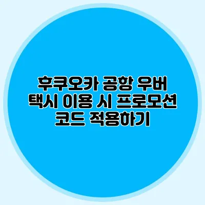 후쿠오카 공항 우버 택시 이용 시 프로모션 코드 적용하기