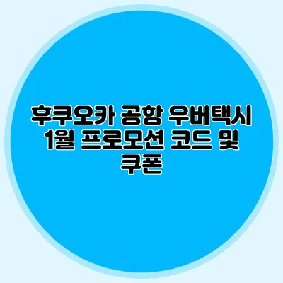 후쿠오카 공항 우버택시 1월 프로모션 코드 및 쿠폰