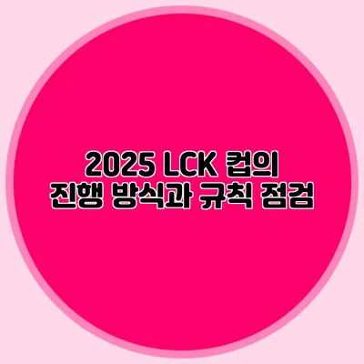 2025 LCK 컵의 진행 방식과 규칙 점검