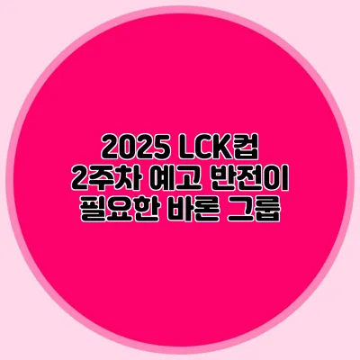2025 LCK컵 2주차 예고 반전이 필요한 바론 그룹